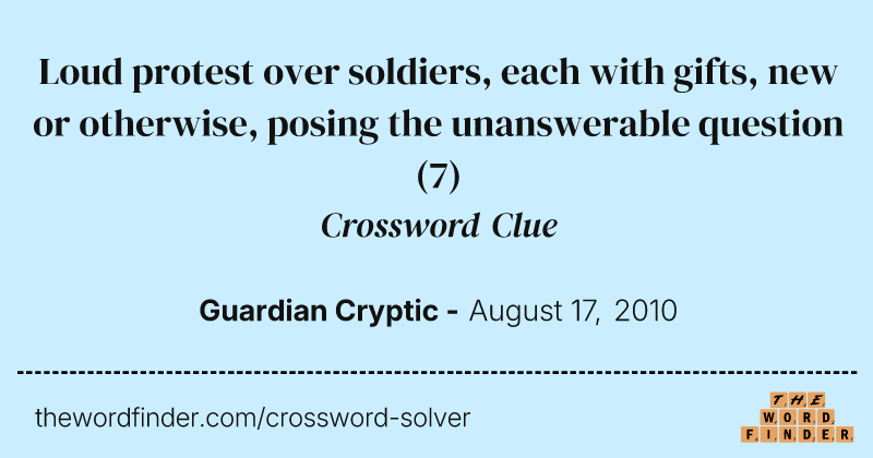 Loud protest over soldiers, each with gifts, new or otherwise, posing the unanswerable question crossword clue image