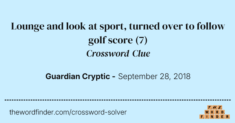 Lounge and look at sport, turned over to follow golf score crossword clue image