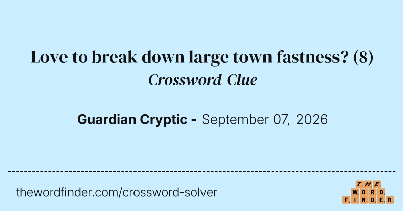 Love to break down large town fastness? crossword clue image