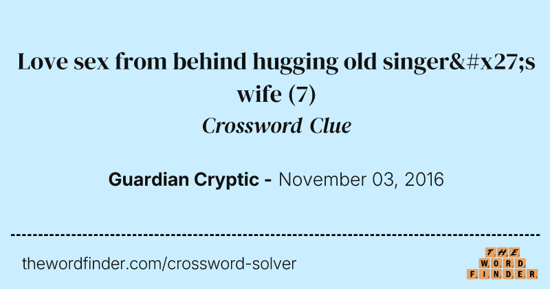 Love sex from behind hugging old singer's wife crossword clue image
