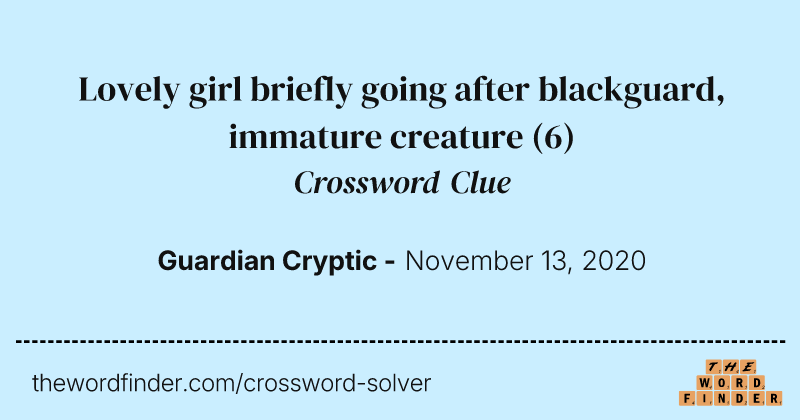 Lovely girl briefly going after blackguard, immature creature crossword clue image