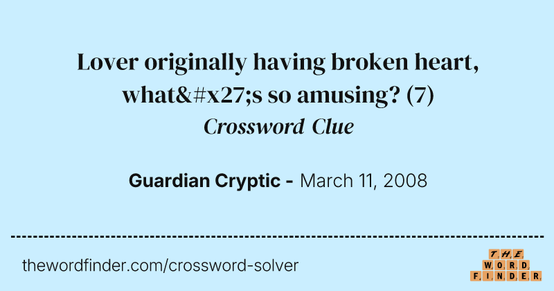 Lover originally having broken heart, what's so amusing? crossword clue image