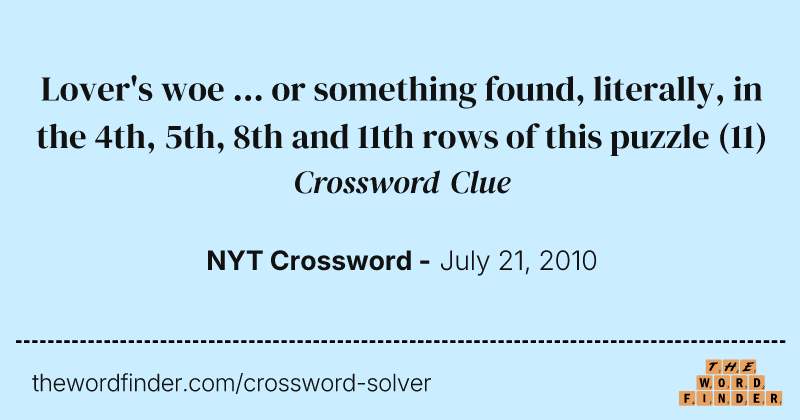 Lover's woe ... or something found, literally, in the 4th, 5th, 8th and 11th rows of this puzzle crossword clue image