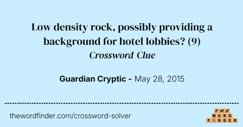 Low density rock, possibly providing a background for hotel lobbies? crossword clue image