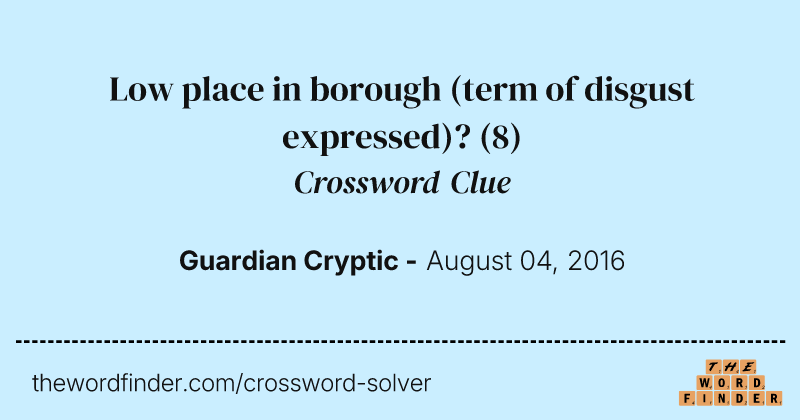Low place in borough (term of disgust expressed)? crossword clue image