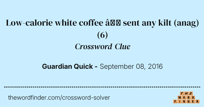 Low-calorie white coffee — sent any kilt (anag) crossword clue image