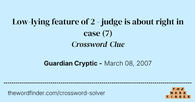 Low-lying feature of 2 - judge is about right in case crossword clue image
