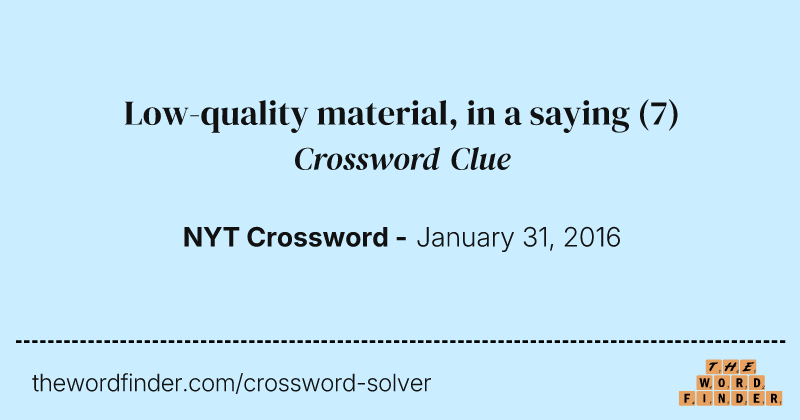 Low-quality material, in a saying crossword clue image