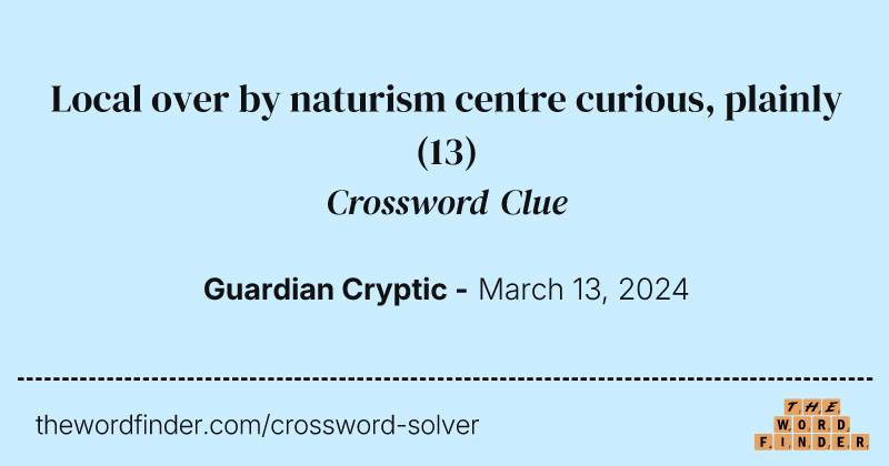 Local over by naturism centre curious, plainly crossword clue image