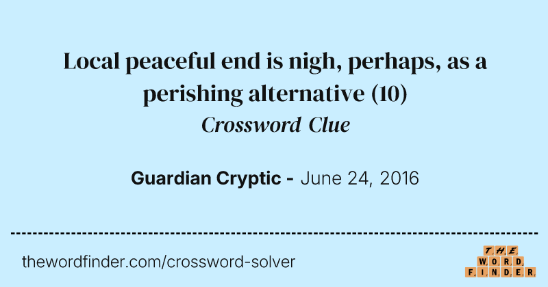Local peaceful end is nigh, perhaps, as a perishing alternative crossword clue image