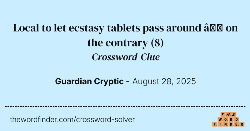 Local to let ecstasy tablets pass around – on the contrary crossword clue image