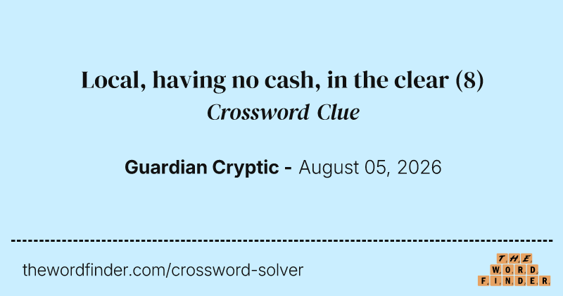 Local, having no cash, in the clear crossword clue image