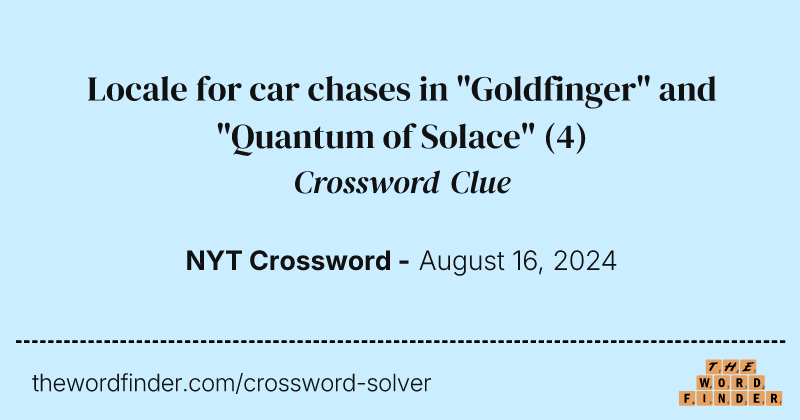 Locale for car chases in "Goldfinger" and "Quantum of Solace" crossword clue image