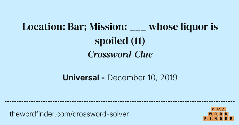 Location: Bar; Mission: ___ whose liquor is spoiled crossword clue image
