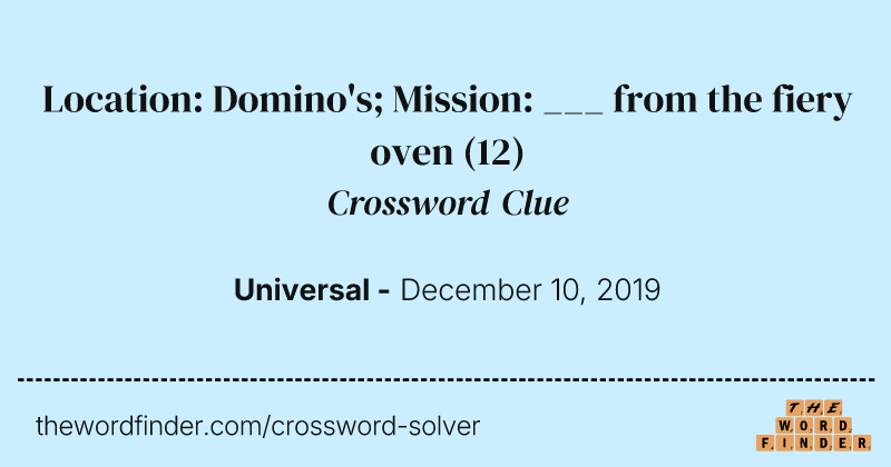 Location: Domino's; Mission: ___ from the fiery oven crossword clue image