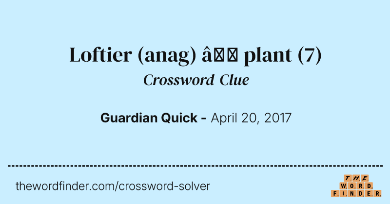 Loftier (anag) — plant crossword clue image