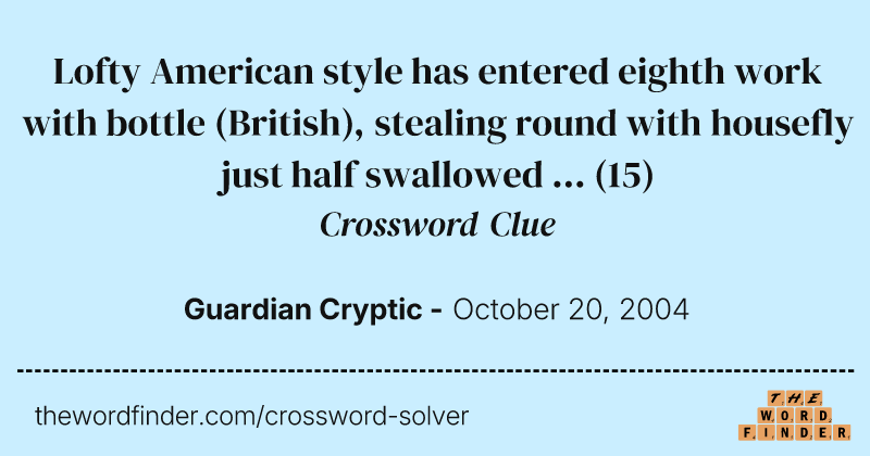 Lofty American style has entered eighth work with bottle (British), stealing round with housefly just half swallowed ... crossword clue image