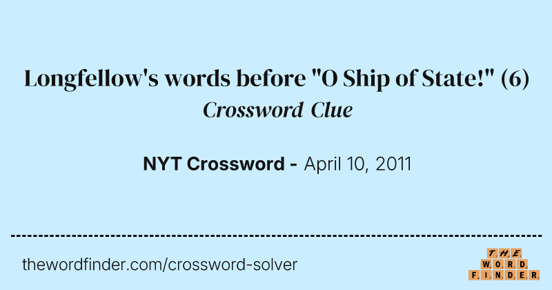 Longfellow's words before "O Ship of State!" crossword clue image