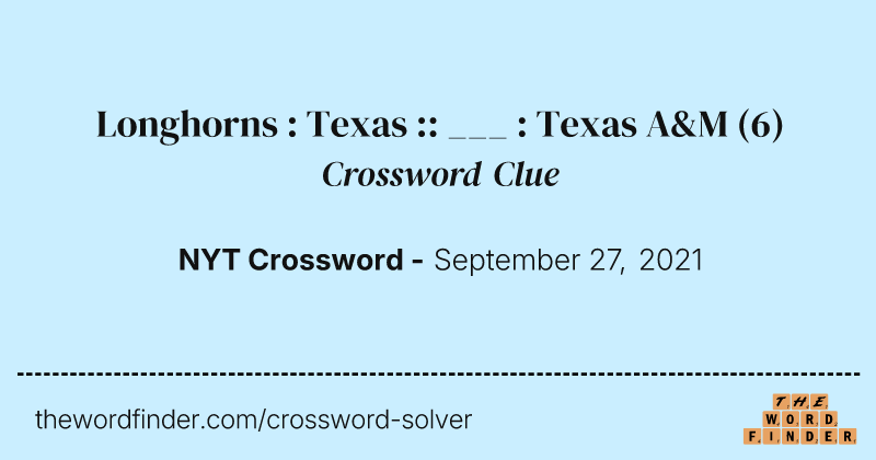 Longhorns : Texas :: ___ : Texas A&M crossword clue image