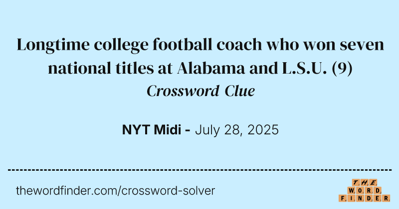 Longtime college football coach who won seven national titles at Alabama and L.S.U. crossword clue image