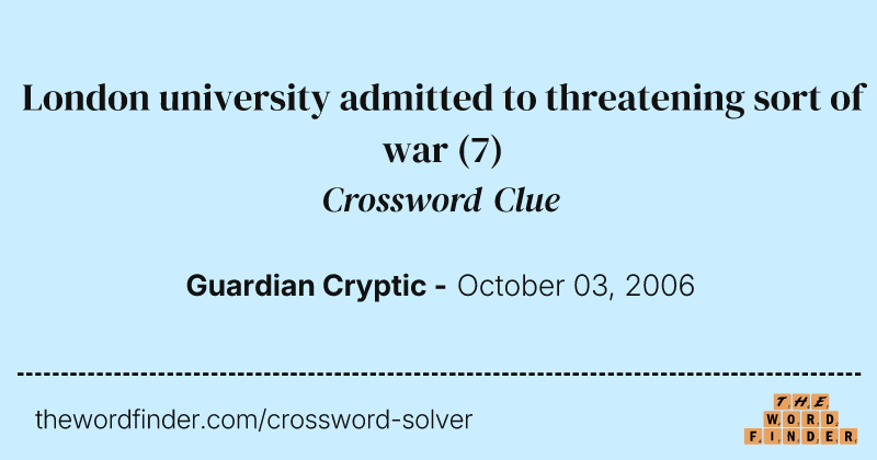 London university admitted to threatening sort of war crossword clue image