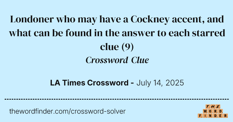 Londoner who may have a Cockney accent, and what can be found in the answer to each starred clue crossword clue image