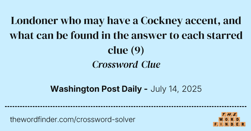 Londoner who may have a Cockney accent, and what can be found in the answer to each starred clue crossword clue image