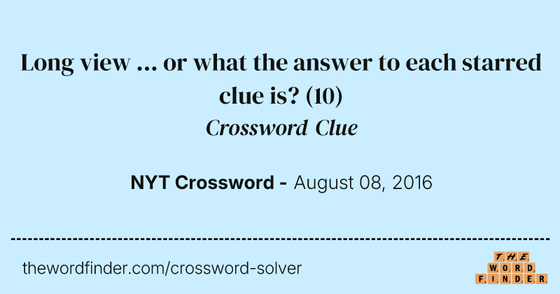 Long view ... or what the answer to each starred clue is? crossword clue image