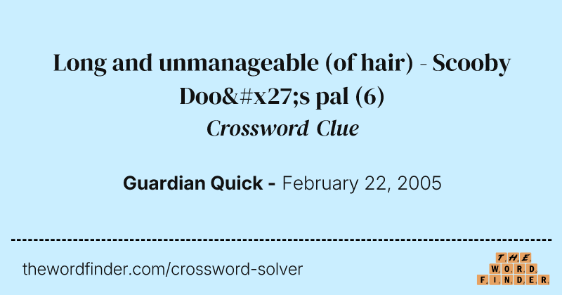 Long and unmanageable (of hair) - Scooby Doo's pal crossword clue image