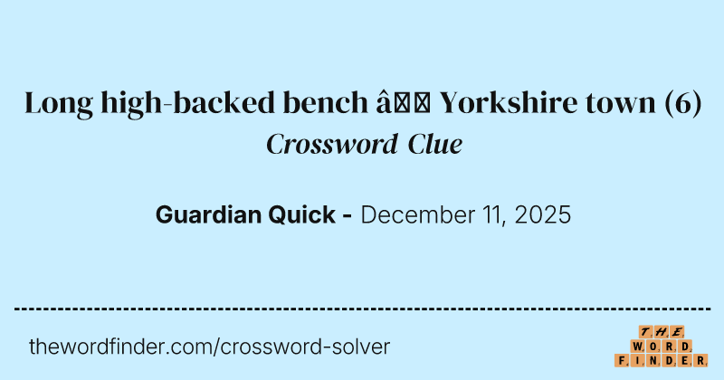 Long high-backed bench – Yorkshire town crossword clue image