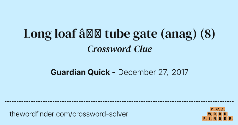 Long loaf — tube gate (anag) crossword clue image