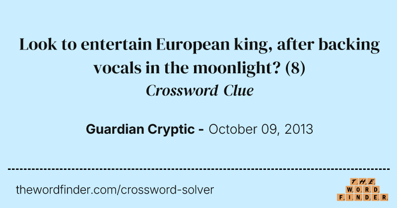 Look to entertain European king, after backing vocals in the moonlight? crossword clue image