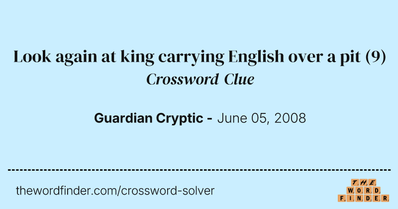 Look again at king carrying English over a pit crossword clue image