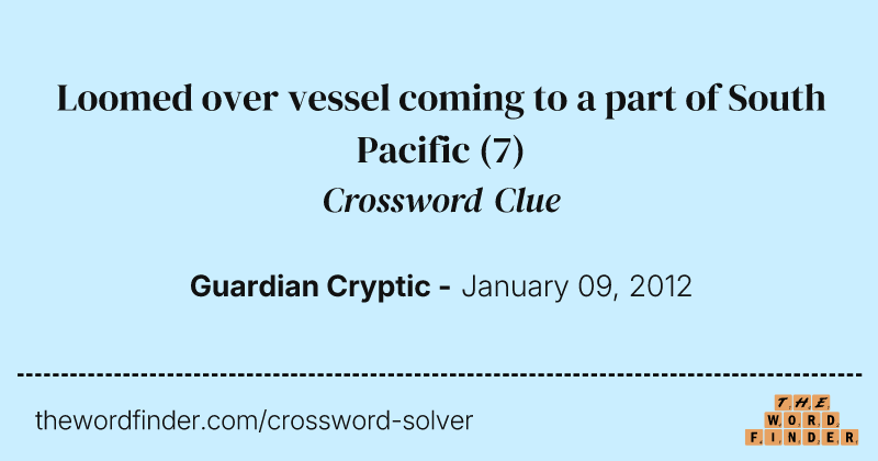 Loomed over vessel coming to a part of South Pacific crossword clue image