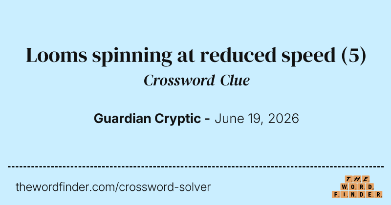 Looms spinning at reduced speed crossword clue image