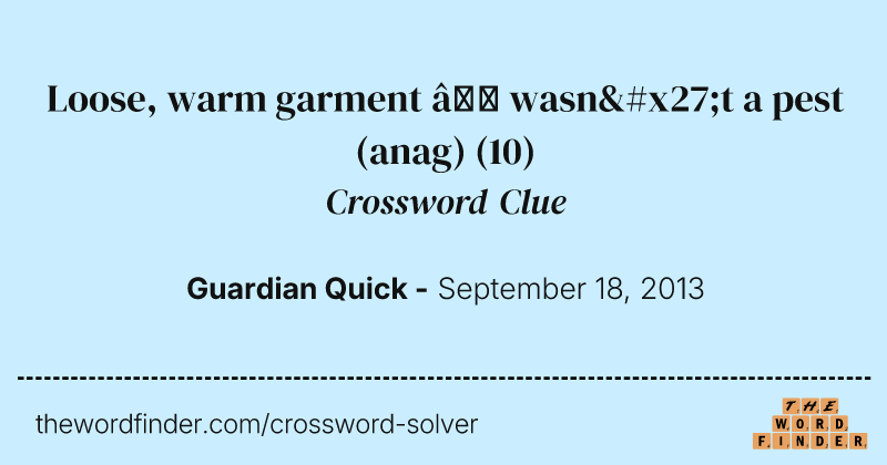 Loose, warm garment — wasn't a pest (anag) crossword clue image