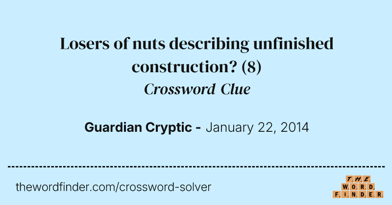 Losers of nuts describing unfinished construction? crossword clue image