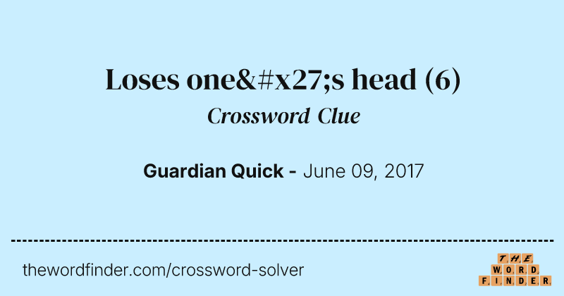 Loses one's head crossword clue image