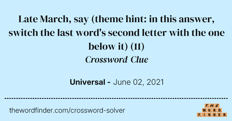 Late March, say (theme hint: in this answer, switch the last word's second letter with the one below it) crossword clue image