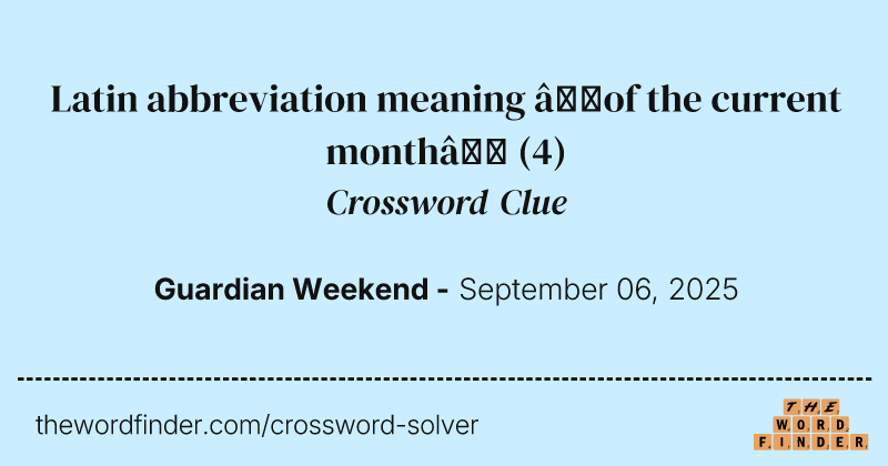 Latin abbreviation meaning ‘of the current month’ crossword clue image