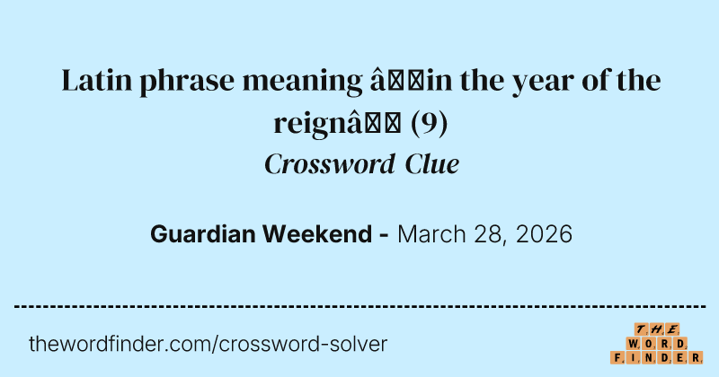 Latin phrase meaning “in the year of the reign” crossword clue image