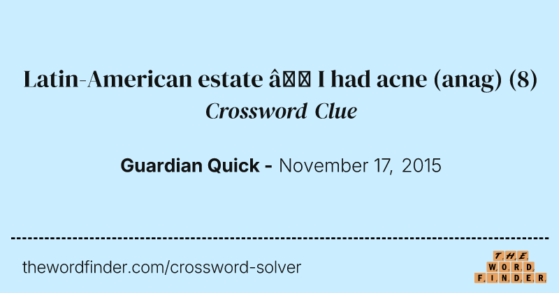 Latin-American estate — I had acne (anag) crossword clue image