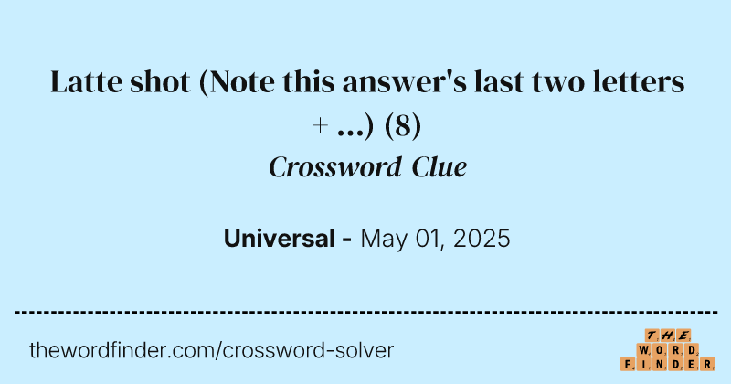 Latte shot (Note this answer's last two letters + ...) crossword clue image