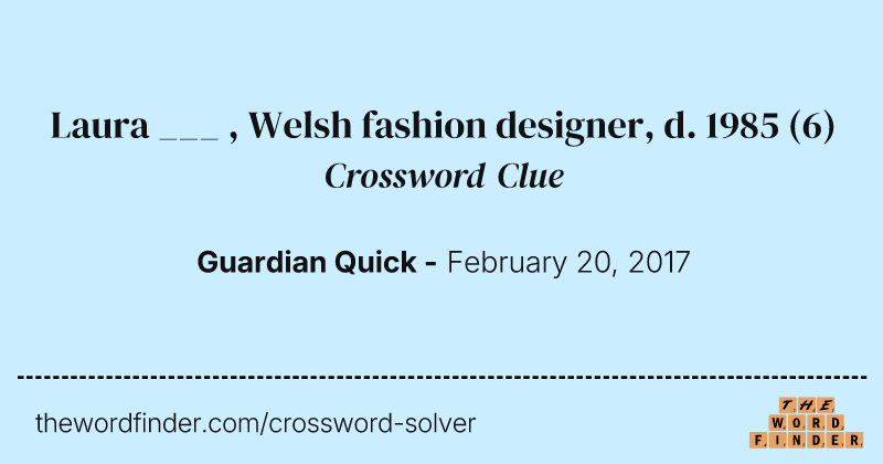Laura ___ , Welsh fashion designer, d. 1985 crossword clue image
