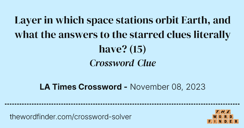 Layer in which space stations orbit Earth, and what the answers to the starred clues literally have? crossword clue image