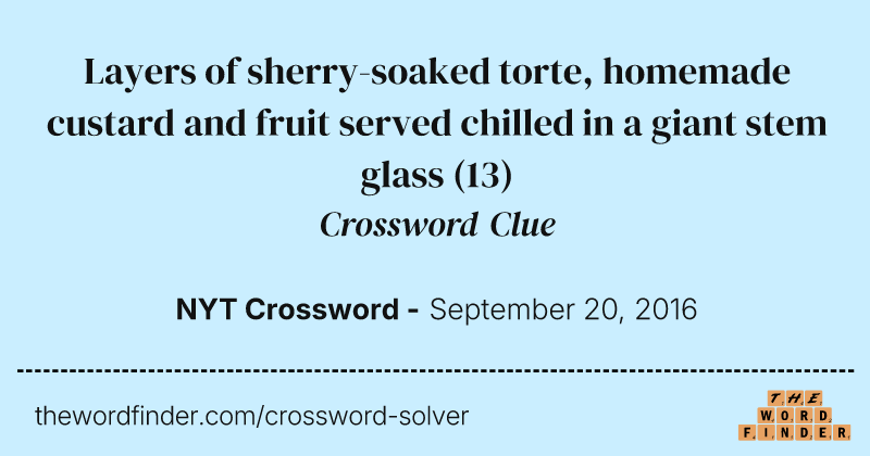 Layers of sherry-soaked torte, homemade custard and fruit served chilled in a giant stem glass crossword clue image