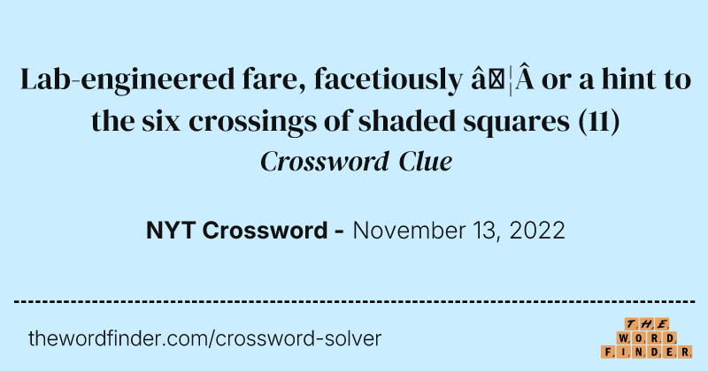 Lab-engineered fare, facetiously …&nbsp;or a hint to the six crossings of shaded squares crossword clue image