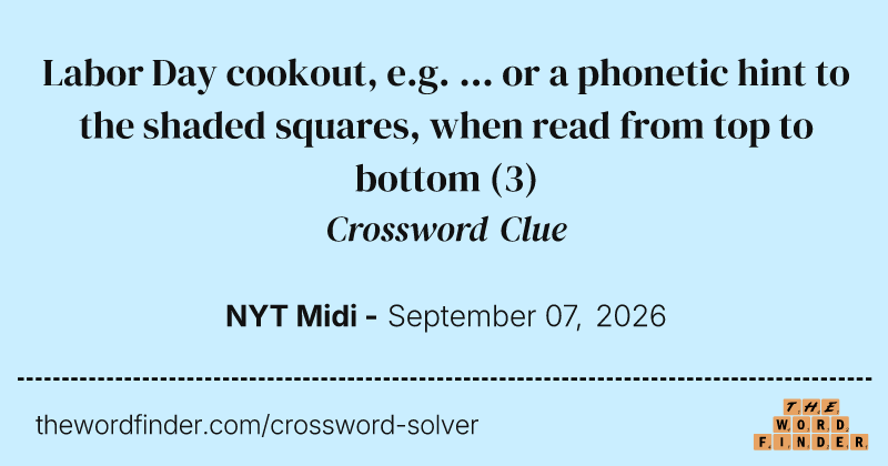 Labor Day cookout, e.g. ... or a phonetic hint to the shaded squares, when read from top to bottom crossword clue image