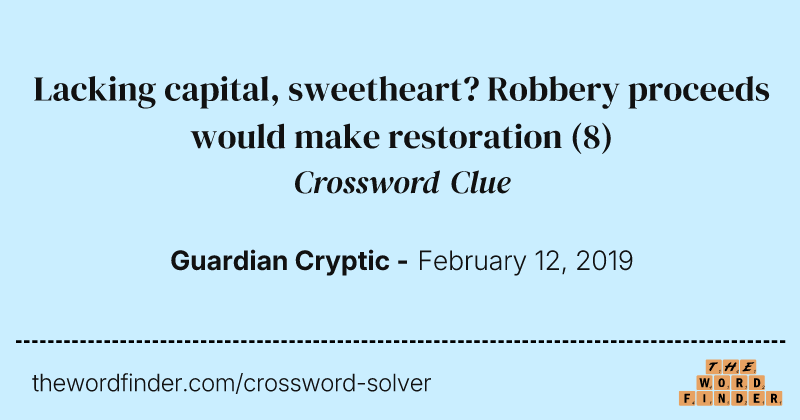 Lacking capital, sweetheart? Robbery proceeds would make restoration crossword clue image