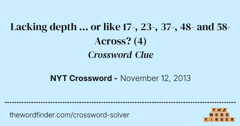 Lacking depth ... or like 17-, 23-, 37-, 48- and 58-Across? crossword clue image